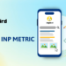 10 phút - Hiểu về INP metric và sự liên hệ với các thư viện Javascript hiện đại