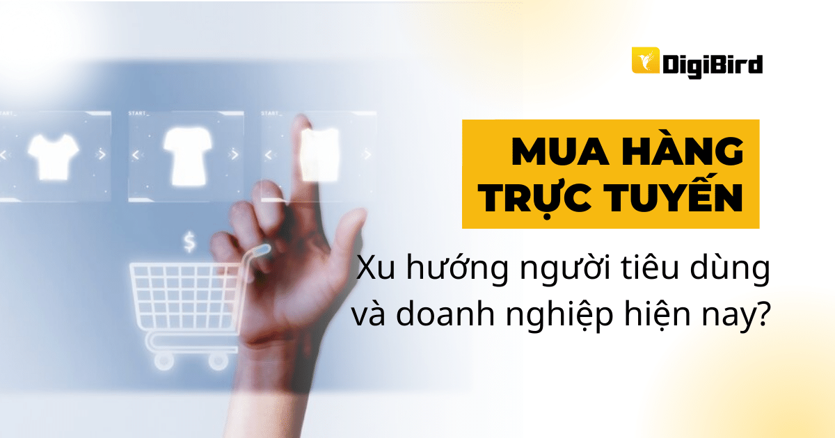 Mua hàng trực tuyến: Xu hướng người tiêu dùng và doanh nghiệp hiện nay?